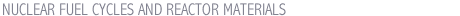 NUCLEAR FUEL CYCLES AND REACTOR MATERIALS