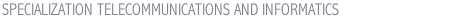 SPECIALIZATION TELECOMMUNICATIONS AND INFORMATICS