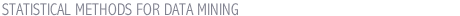 STATISTICAL METHODS FOR DATA MINING
