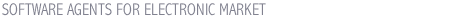 SOFTWARE AGENTS FOR ELECTRONIC MARKET