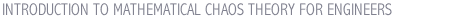 INTRODUCTION TO MATHEMATICAL CHAOS THEORY FOR ENGINEERS