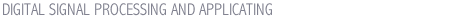 DIGITAL SIGNAL PROCESSING AND APPLICATING