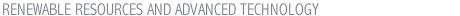 RENEWABLE RESOURCES AND ADVANCED TECHNOLOGY