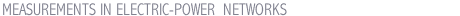 MEASUREMENTS IN ELECTRIC-POWER  NETWORKS