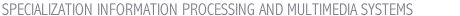 SPECIALIZATION INFORMATION PROCESSING AND MULTIMEDIA SYSTEMS