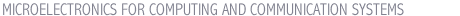 MICROELECTRONICS FOR COMPUTING AND COMMUNICATION SYSTEMS