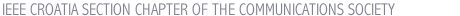 IEEE CROATIA SECTION CHAPTER OF THE COMMUNICATIONS SOCIETY