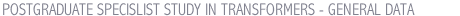 POSTGRADUATE SPECISLIST STUDY IN TRANSFORMERS - GENERAL DATA