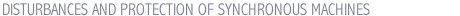 DISTURBANCES AND PROTECTION OF SYNCHRONOUS MACHINES