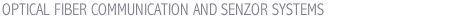 OPTICAL FIBER COMMUNICATION AND SENZOR SYSTEMS