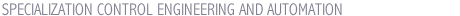 SPECIALIZATION CONTROL ENGINEERING AND AUTOMATION