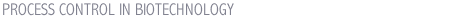 PROCESS CONTROL IN BIOTECHNOLOGY