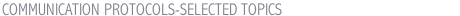 COMMUNICATION PROTOCOLS-SELECTED TOPICS