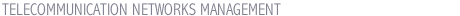 TELECOMMUNICATION NETWORKS MANAGEMENT
