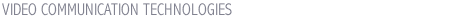 VIDEO COMMUNICATION TECHNOLOGIES