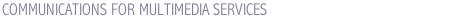 COMMUNICATIONS FOR MULTIMEDIA SERVICES