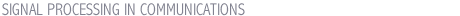 SIGNAL PROCESSING IN COMMUNICATIONS