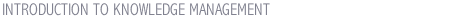 INTRODUCTION TO KNOWLEDGE MANAGEMENT