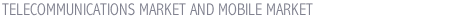 TELECOMMUNICATIONS MARKET AND MOBILE MARKET