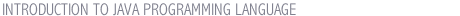 INTRODUCTION TO JAVA PROGRAMMING LANGUAGE